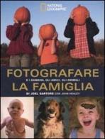 Fotografare la famiglia e i bambini, gli amici, gli animali di Joel Sartore, John Healey edito da White Star