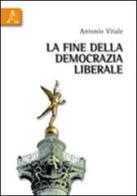 Fine della democrazia liberale di Antonio Vitale edito da Aracne