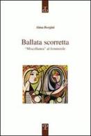 Ballata scorretta. «Miscellanea» al femminile di Alma Borgini edito da Polistampa