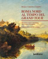 Roma Nord al tempo del Grand Tour. Sentieri d'arte e memoria tra Cassia e Flaminia di Maria Cristina Crespo edito da LuoghInteriori