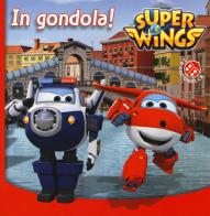 In gondola! Super Wings. Ediz. a colori edito da La Coccinella