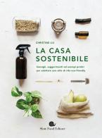 La casa sostenibile. Consigli, suggerimenti ed esempi pratici per adottare uno stile di vita eco-friendly di Christine Liu edito da Slow Food
