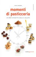 Momenti di pasticceria. 24 ore di ricette dolci e salate di Lucca Cantarin edito da Italian Gourmet