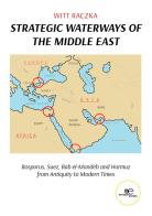 Strategic waterways of the middle east. Bosporus, Suez, Bab el-Mandeb and Hormuz from Antiquity to Modern Times di Witt Raczka edito da Europa Edizioni
