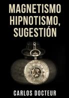 Magnetismo, hipnotismo, sugestión di Carlos Docteur edito da StreetLib