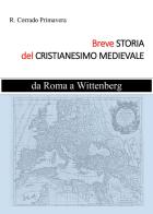 Breve storia del Cristianesimo medievale. Da Roma a Wittenburg di R. Corrado Primavera edito da Youcanprint