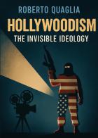 Hollywoodism. The invisible ideology di Roberto Quaglia edito da Youcanprint