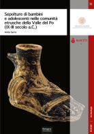 Sepolture di bambini e adolescenti nelle comunità etrusche della Valle del Po (IX-III secolo a.C.) di Anna Serra edito da Bologna University Press