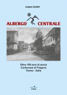 Albergo Centrale. Oltre 100 anni di storia. Carbonare di Folgaria Trento - Italia di Jacques Gandini edito da L'Onda