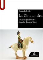 La Cina antica. Dalle origini mitiche fino alla dinastia Tang di Donatella Guida edito da Le Monnier Università