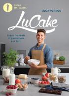 LuCake. Il mio manuale di pasticceria per tutti di Luca Perego edito da Mondadori