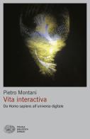 Vita interactiva. Da Homo sapiens all'universo digitale di Pietro Montani edito da Einaudi
