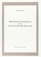 Bibliografia ragionata della poesia popolare friulana (rist. anast. 1920) di Bindo Chiurlo edito da Forni