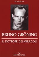 Bruno Gröning. Il dottore dei miracoli di Mara Macrì edito da Edizioni Mediterranee