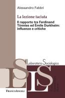 La lezione taciuta. Il rapporto tra Ferdinand Tönnies ed Émile Durkheim: influenze e critiche di Alessandro Fabbri edito da Franco Angeli