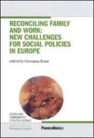 Reconciling family and work: new challenges for social policies in Europe edito da Franco Angeli