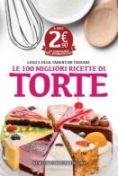 Le 100 migliori ricette di torte di Olga Tarentini Troiani, Luigi Tarentini Troiani edito da Newton Compton