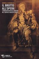 Il Brutto all'Opera. L'emancipazione del negativo nel teatro di Giuseppe Verdi di Gabriele Scaramuzza edito da Mimesis