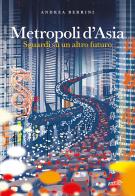 Metropoli d'Asia. Sguardi su un altro futuro di Andrea Berrini edito da EDT