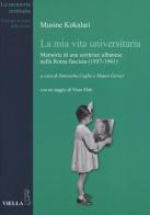 La mia vita universitaria. Memorie di una scrittrice albanese nella Roma fascista (1937-1941) di Musine Kokalari edito da Viella