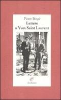 Lettere a Yves Saint Laurent di Pierre Bergé edito da Archinto