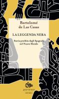 La leggenda nera. Storia proibita degli spagnoli nel Nuovo Mondo di Bartolomé de Las Casas edito da Editoriale Jouvence