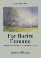 Far fiorire l'umano. Ricordi e riflessioni di un cammino di fede di Luigi Magnani edito da Edizioni Segno