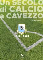 Un secolo di calcio a Cavezzo 1922-2022 di Matteo Benatti edito da Maglio Editore
