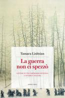 La guerra non ci spezzò. Lettere di una partigiana sovietica a un'amica italiana di Tamara Lisitsian edito da Lemma Press