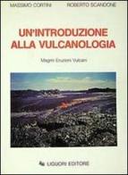 Un' introduzione alla vulcanologia. Magmi Eruzioni Vulcani di Massimo Cortini, Roberto Scandone edito da Liguori