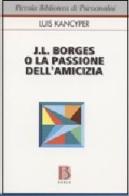 J. L. Borges o la passione dell'amicizia di Luis Kancyper edito da Borla