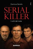 Serial killer. I volti del male di Gianluca Zanella edito da DIARKOS