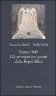 Roma 1849. Gli stranieri nei giorni della Repubblica di Brunella Diddi, Stella Sofri edito da Sellerio Editore Palermo