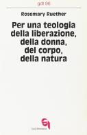 Per una teologia della liberazione della donna, del corpo, della natura di Rosemary Radford Ruether edito da Queriniana