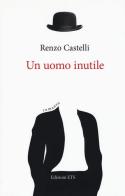 Un uomo inutile di Renzo Castelli edito da Edizioni ETS