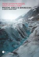 Picchi colli e ghiacciai di Irene Affentranger, Adolfo Balliano edito da Res Gestae