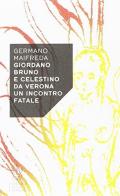 Giordano Bruno e Celestino da Verona. Un incontro fatale di Germano Maifreda edito da Scuola Normale Superiore
