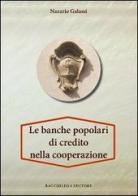 Le banche popolari di credito nella cooperazione di Nazario Galazzi edito da Bacchilega Editore