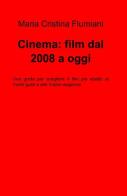 Cinema: film dal 2008 a oggi di M. Cristina Flumiani edito da ilmiolibro self publishing