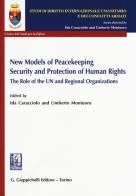 New models of peacekeeping security and protection of human rights. The role of the UN and regional organizations edito da Giappichelli