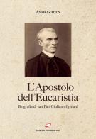 L' apostolo dell'Eucaristia. Biografia di san Pier Giuliano Eymard di André Guitton edito da Centro Eucaristico