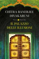 Il palazzo delle illusioni di Chitra Banerjee Divakaruni edito da HarperCollins Italia