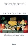 La scienza in cucina e l'arte di mangiar bene di Pellegrino Artusi edito da Intra