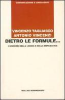 Dietro le formule... I discorsi della logica e della matematica di Vincenzo Tagliasco, Antonio Vincenzi edito da Bollati Boringhieri