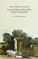 La vita di Bernardino Baldi, abate di Guastalla di Giovan Mario Crescimbeni edito da Quattroventi