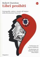 Libri proibiti. Pornografia, satira e utopia all'origine della Rivoluzione francese di Robert Darnton edito da Il Saggiatore