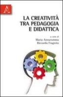 La creatività tra pedagogia e didattica di Maria Annarumma, Riccardo Fragnito edito da Aracne