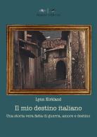 Il mio destino italiano. Una storia vera fatta di amore, morte e destino di Lynn Kirkland edito da Aracne