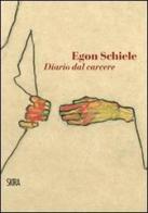 Egon Schiele. Diario dal carcere di Arthur Roessler edito da Skira