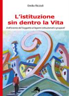 L' istituzione sin dentro la vita. Dall'evento del soggetto ai legami istituzionali e gruppali di Emilio Riccioli edito da Alpes Italia